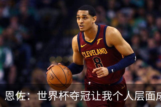 恩佐：世界杯夺冠让我个人层面成长很多 决赛马丁内斯拯救了我们